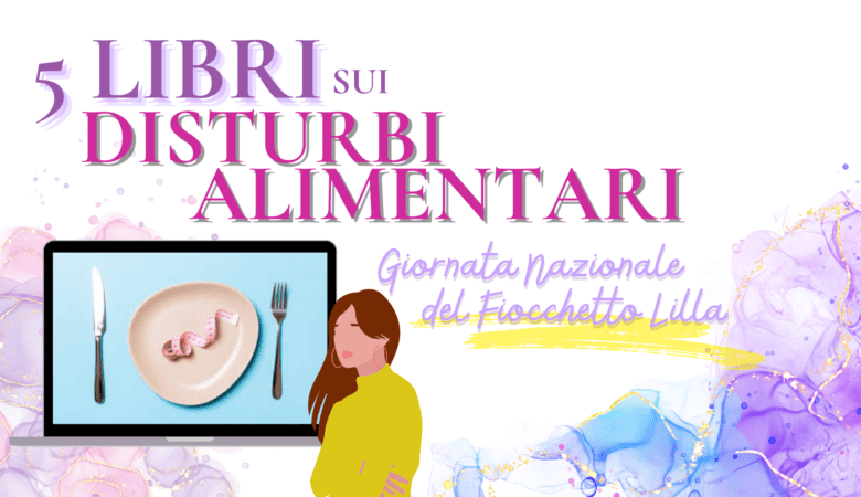 5 libri sui disturbi alimentari, giornata nazionale del fiocchetto lilla contro i disturbi alimentari