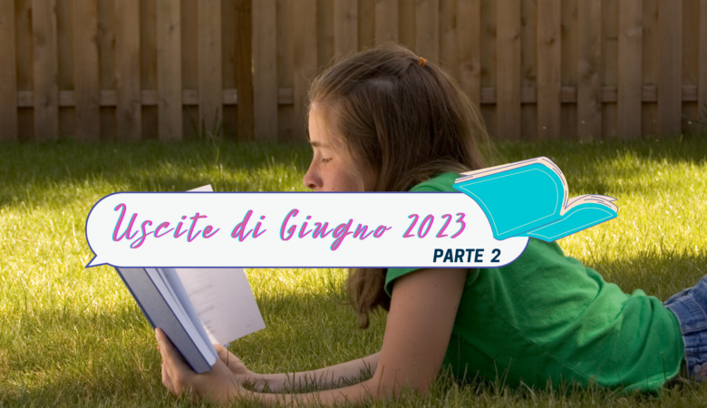 Libri in uscita Giugno 2023: i titoli da non perdere parte 2!