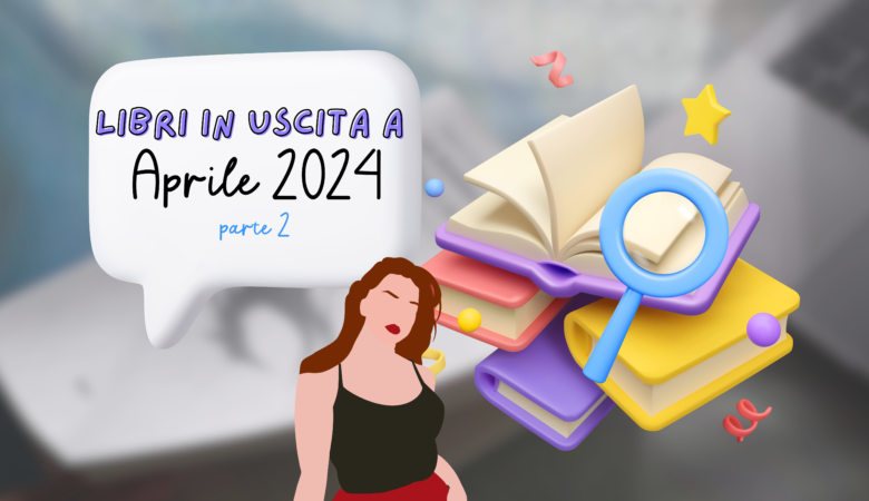 Libri in uscita ad aprile 2024: parte 2